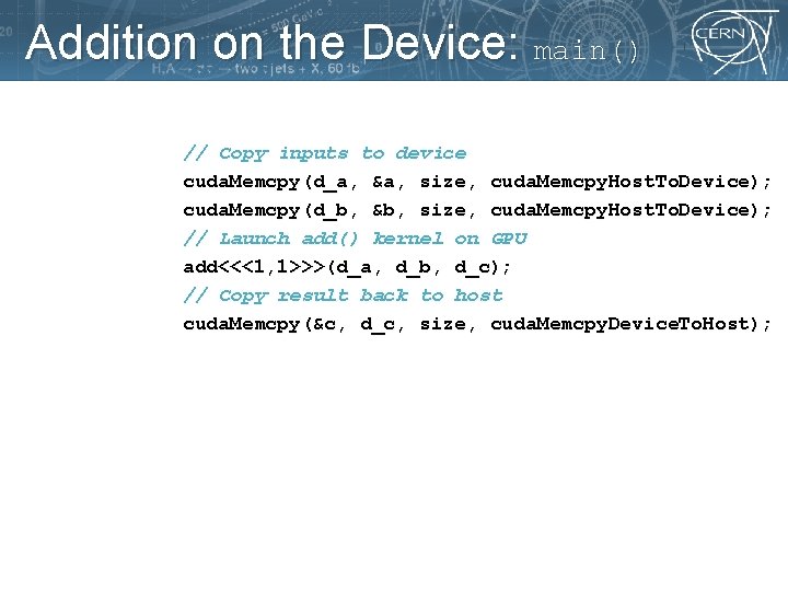 Addition on the Device: main() // Copy inputs to device cuda. Memcpy(d_a, &a, size,