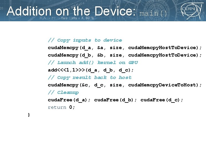 Addition on the Device: main() // Copy inputs to device cuda. Memcpy(d_a, &a, size,