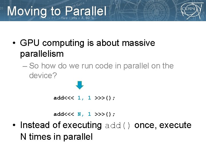 Moving to Parallel • GPU computing is about massive parallelism – So how do