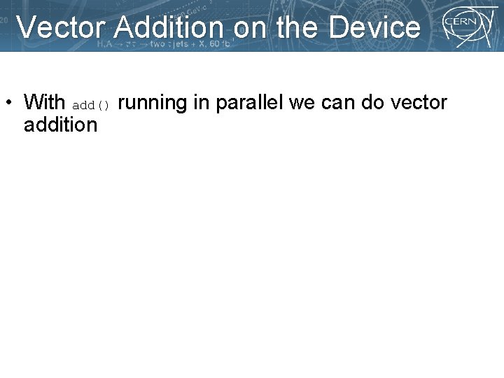 Vector Addition on the Device • With add() running in parallel we can do