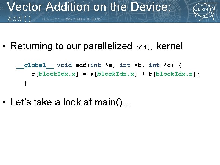 Vector Addition on the Device: add() • Returning to our parallelized add() kernel __global__