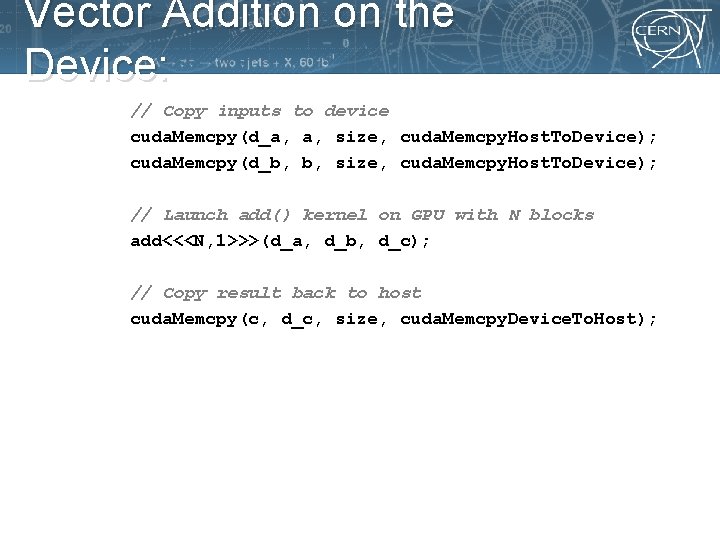 Vector Addition on the Device: // Copy inputs to device cuda. Memcpy(d_a, a, size,