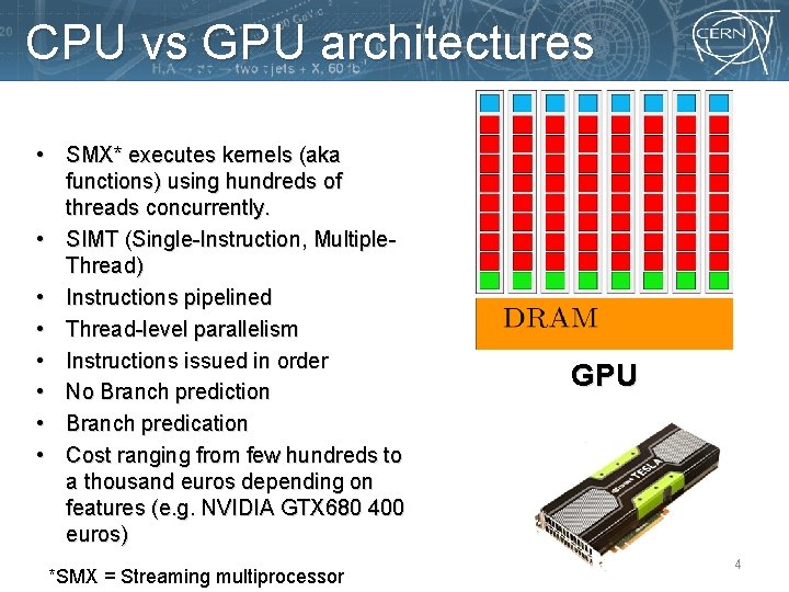 CPU vs GPU architectures • SMX* executes kernels (aka functions) using hundreds of threads