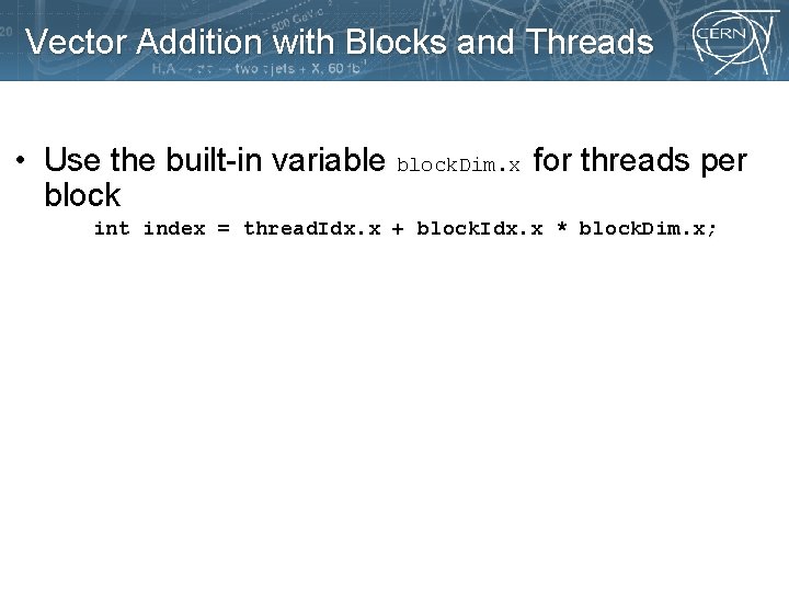 Vector Addition with Blocks and Threads • Use the built-in variable block. Dim. x