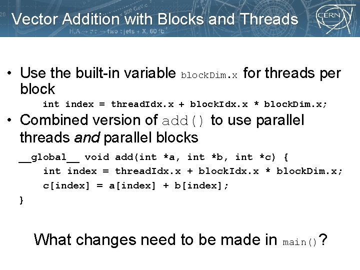 Vector Addition with Blocks and Threads • Use the built-in variable block. Dim. x