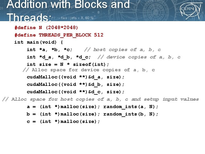 Addition with Blocks and Threads: #define N (2048*2048) #define THREADS_PER_BLOCK 512 int main(void) {