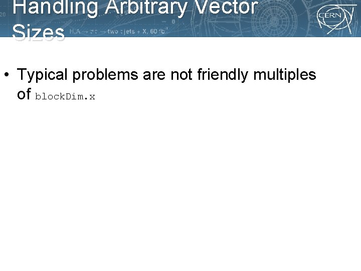 Handling Arbitrary Vector Sizes • Typical problems are not friendly multiples of block. Dim.