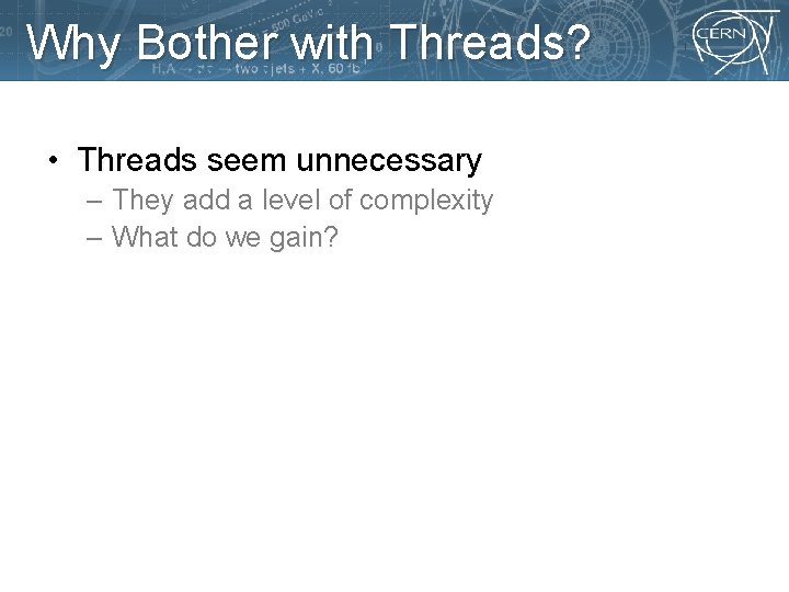 Why Bother with Threads? • Threads seem unnecessary – They add a level of