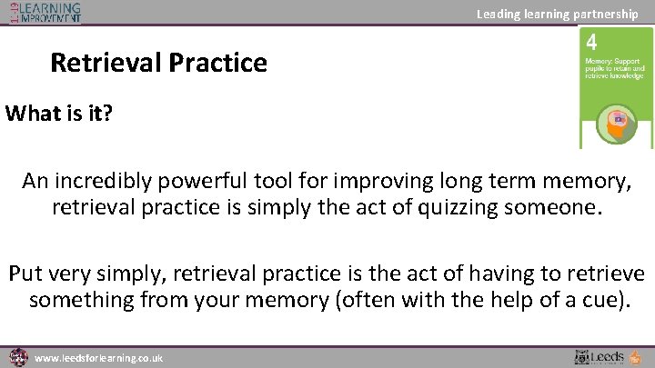 Leading learning partnership Retrieval Practice What is it? An incredibly powerful tool for improving