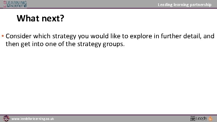 Leading learning partnership What next? • Consider which strategy you would like to explore