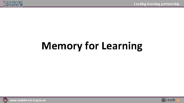 Leading learning partnership Memory for Learning www. leedsforlearning. co. uk 