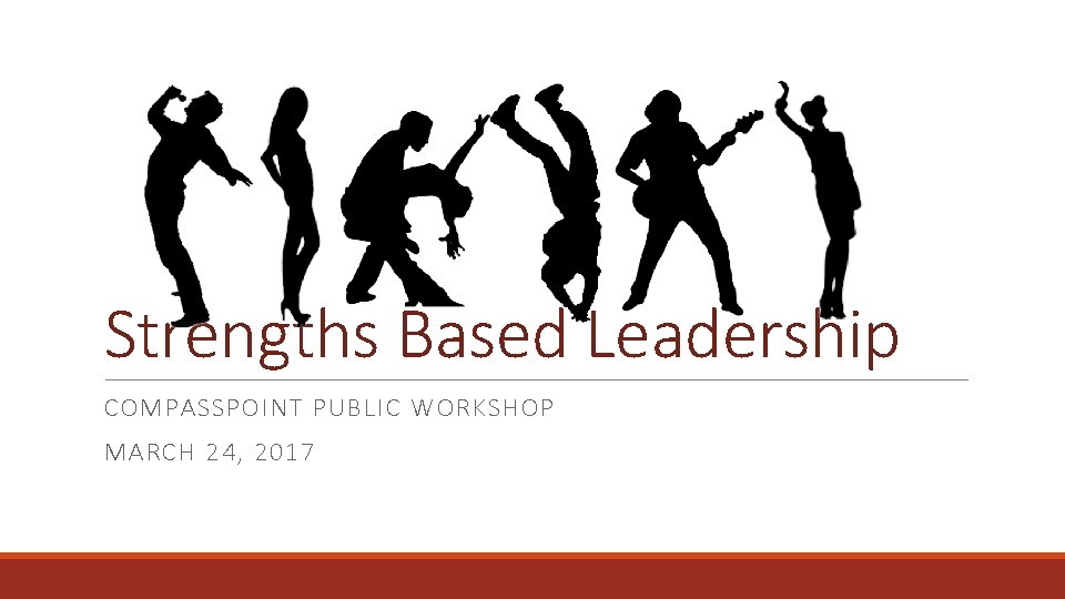 Strengths Based Leadership COMPASSPOINT PUBLIC WORKSHOP MARCH 24, 2017 