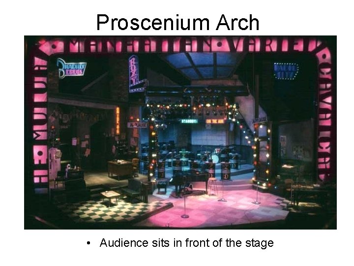 Proscenium Arch • Audience sits in front of the stage 