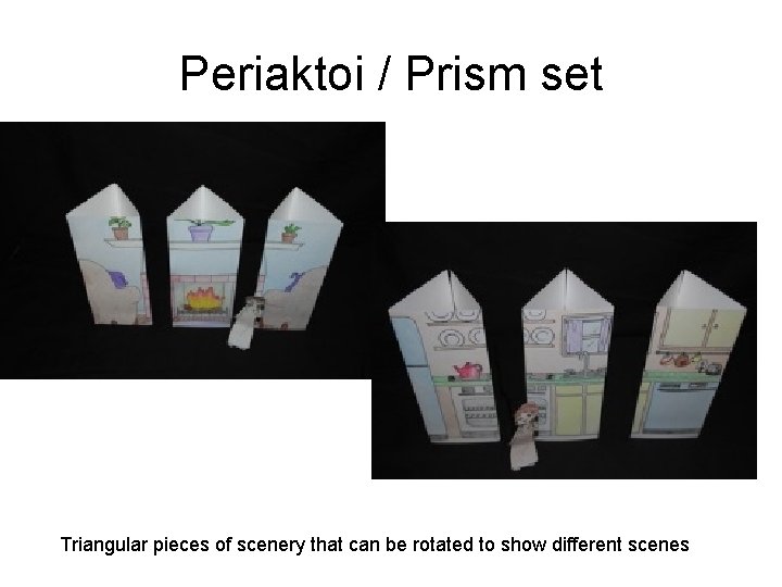 Periaktoi / Prism set Triangular pieces of scenery that can be rotated to show
