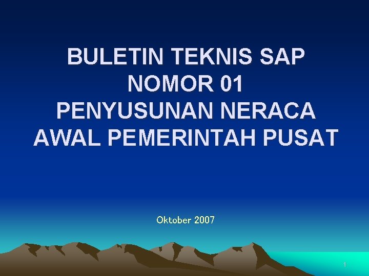 BULETIN TEKNIS SAP NOMOR 01 PENYUSUNAN NERACA AWAL PEMERINTAH PUSAT Oktober 2007 1 