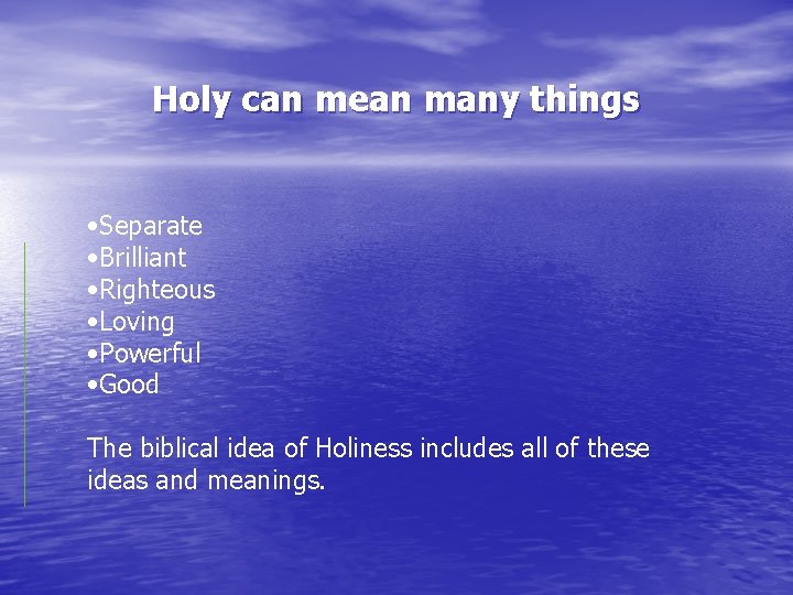 Holy can mean many things • Separate • Brilliant • Righteous • Loving •