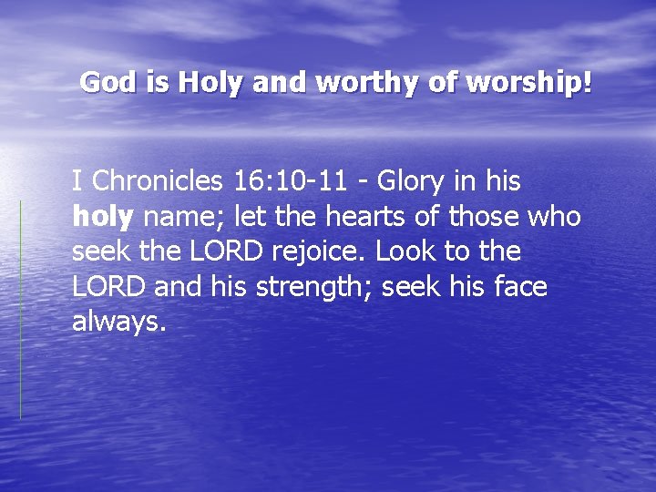 God is Holy and worthy of worship! I Chronicles 16: 10 -11 - Glory