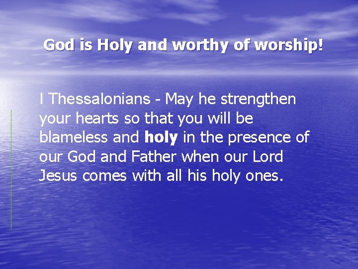 God is Holy and worthy of worship! I Thessalonians - May he strengthen your