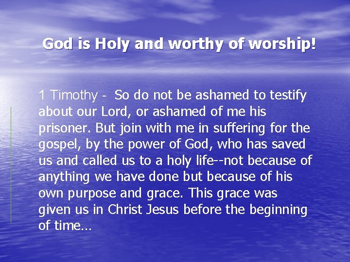 God is Holy and worthy of worship! 1 Timothy - So do not be