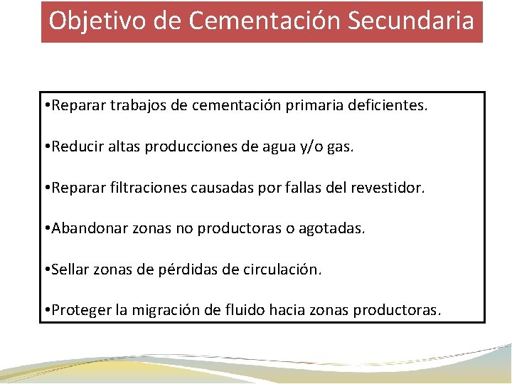 Objetivo de Cementación Secundaria • Reparar trabajos de cementación primaria deficientes. • Reducir altas