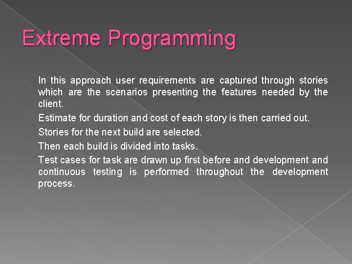 Extreme Programming In this approach user requirements are captured through stories which are the