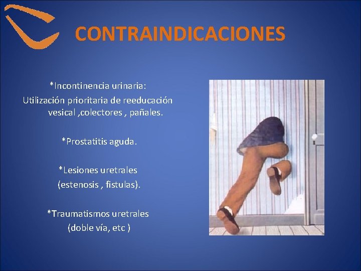 CONTRAINDICACIONES *Incontinencia urinaria: Utilización prioritaria de reeducación vesical , colectores , pañales. *Prostatitis aguda.