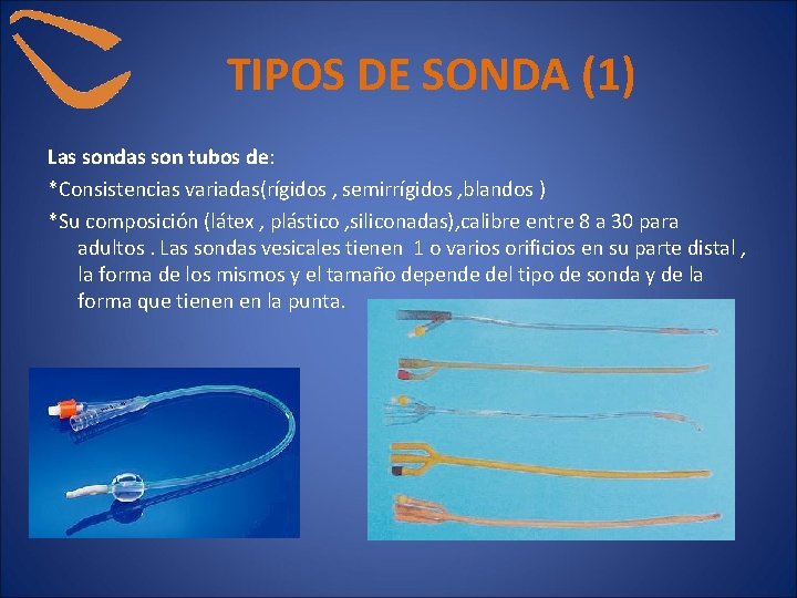 TIPOS DE SONDA (1) Las sondas son tubos de: *Consistencias variadas(rígidos , semirrígidos ,