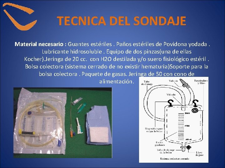 TECNICA DEL SONDAJE Material necesario : Guantes estériles. Paños estériles de Povidona yodada. Lubricante