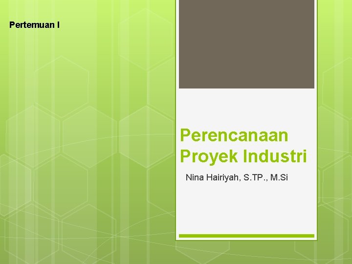 Pertemuan I Perencanaan Proyek Industri Nina Hairiyah, S. TP. , M. Si 