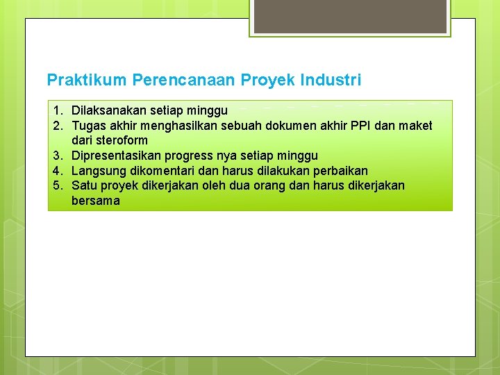 Praktikum Perencanaan Proyek Industri 1. Dilaksanakan setiap minggu 2. Tugas akhir menghasilkan sebuah dokumen