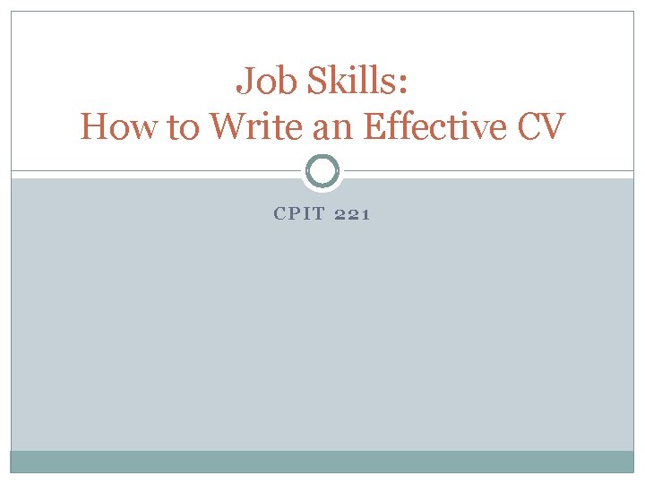 Job Skills: How to Write an Effective CV CPIT 221 Job Skills: How to Write an Effective CV CPIT 221
