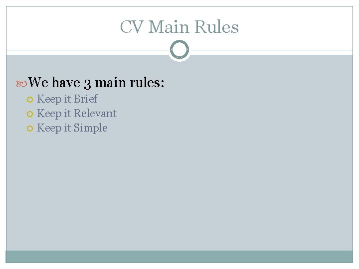 CV Main Rules We have 3 main rules: Keep it Brief Keep it Relevant