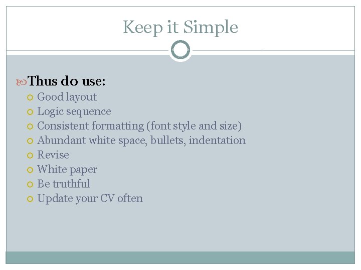 Keep it Simple Thus do use: Good layout Logic sequence Consistent formatting (font style