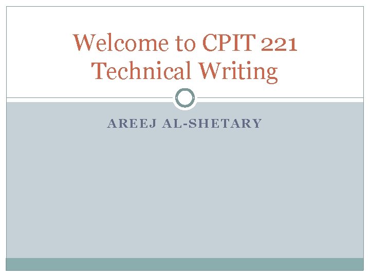 Welcome to CPIT 221 Technical Writing AREEJ AL-SHETARY 