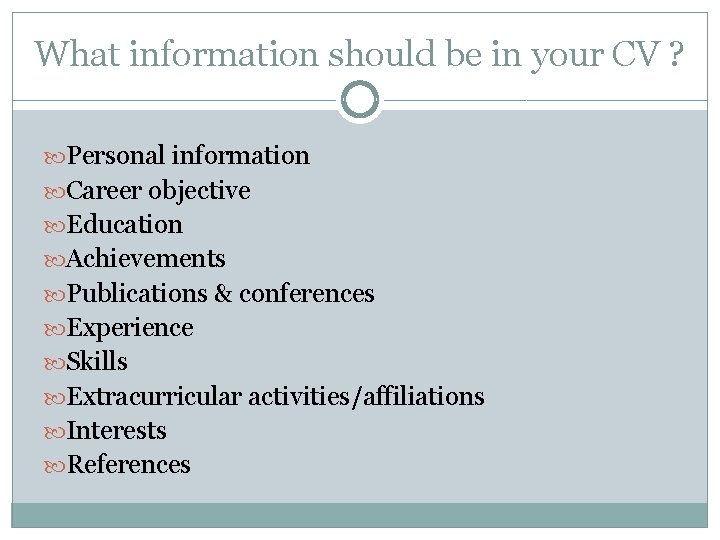 What information should be in your CV ? Personal information Career objective Education Achievements