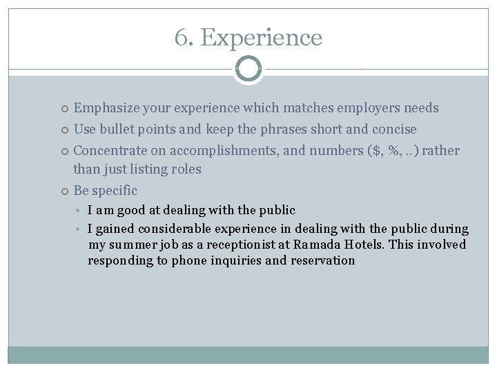 6. Experience Emphasize your experience which matches employers needs Use bullet points and keep