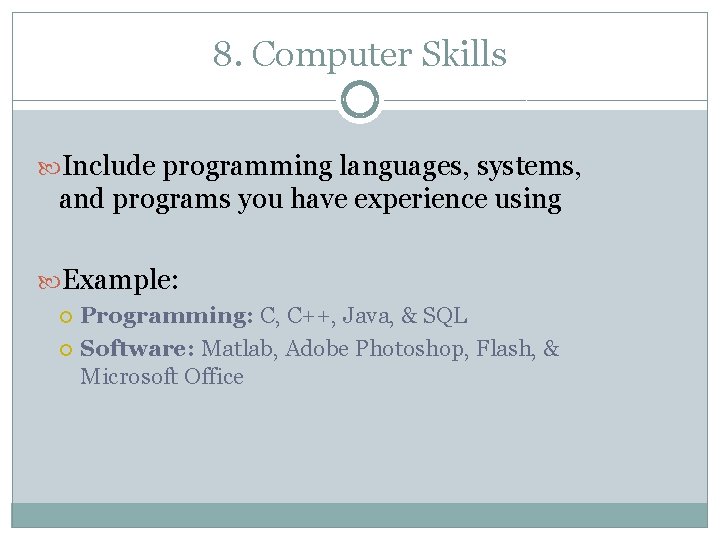 8. Computer Skills Include programming languages, systems, and programs you have experience using Example: