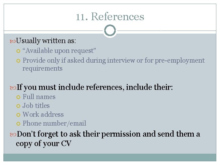 11. References Usually written as: “Available upon request” Provide only if asked during interview 11. References Usually written as: “Available upon request” Provide only if asked during interview