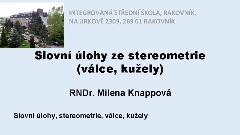 INTEGROVANÁ STŘEDNÍ ŠKOLA, RAKOVNÍK, NA JIRKOVĚ 2309, 269 01 RAKOVNÍK Slovní úlohy ze stereometrie