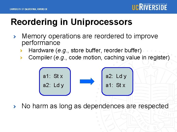 Reordering in Uniprocessors Memory operations are reordered to improve performance Hardware (e. g. ,