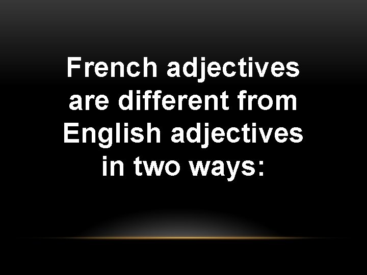 French adjectives are different from English adjectives in two ways: French adjectives are different from English adjectives in two ways: