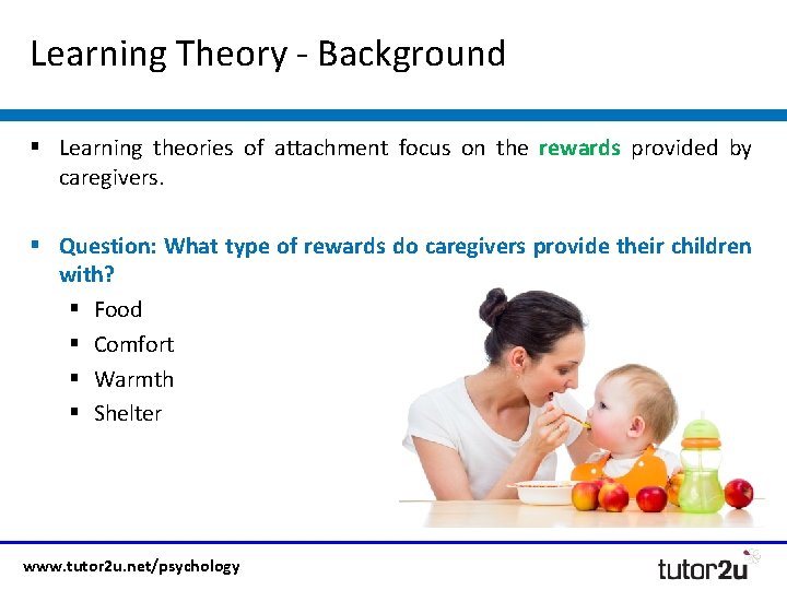Learning Theory - Background § Learning theories of attachment focus on the rewards provided