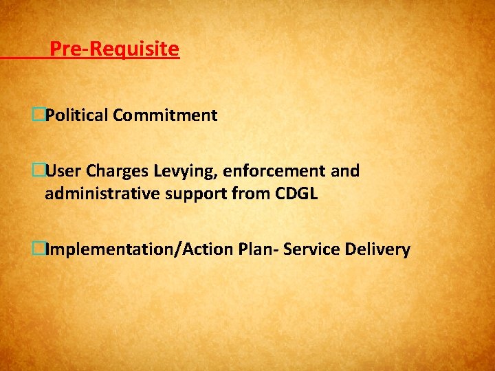 Pre-Requisite �Political Commitment �User Charges Levying, enforcement and administrative support from CDGL �Implementation/Action Plan-