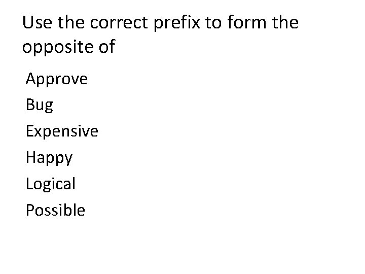 Use the correct prefix to form the opposite of Approve Bug Expensive Happy Logical