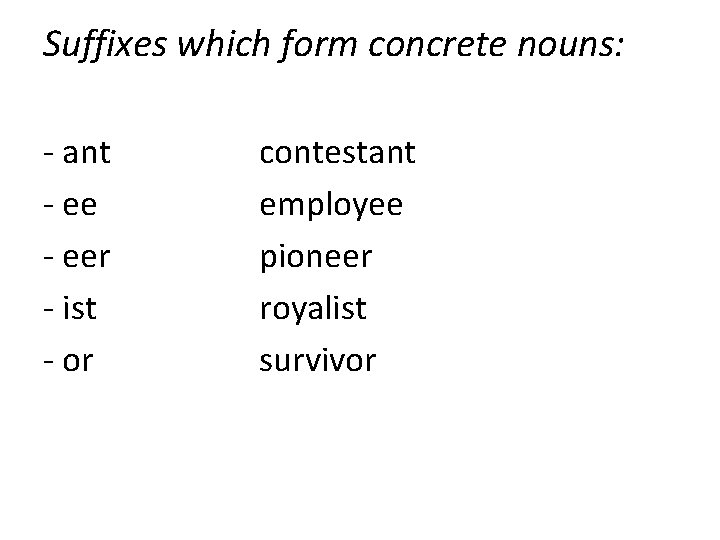Suffixes which form concrete nouns: - ant - eer - ist - or contestant