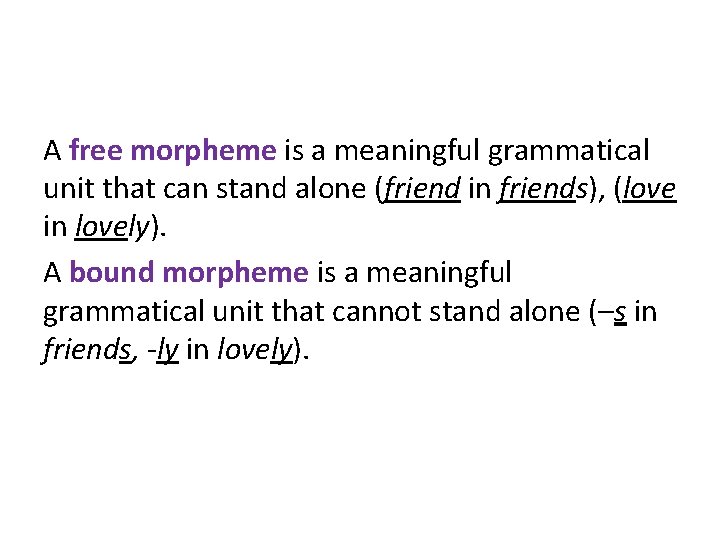 A free morpheme is a meaningful grammatical unit that can stand alone (friend in