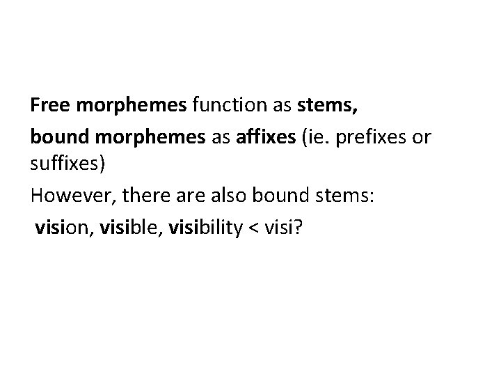 Free morphemes function as stems, bound morphemes as affixes (ie. prefixes or suffixes) However,