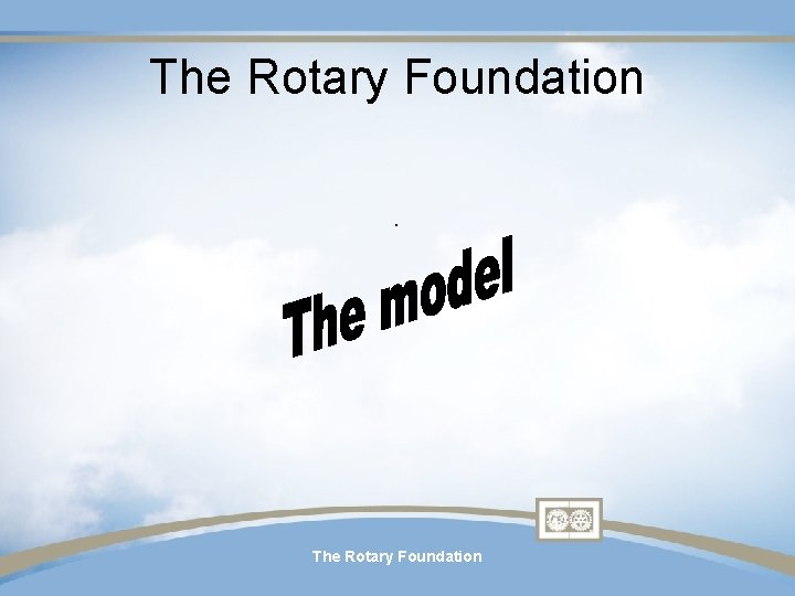 The Rotary Foundation. The Rotary Foundation The Rotary Foundation. The Rotary Foundation
