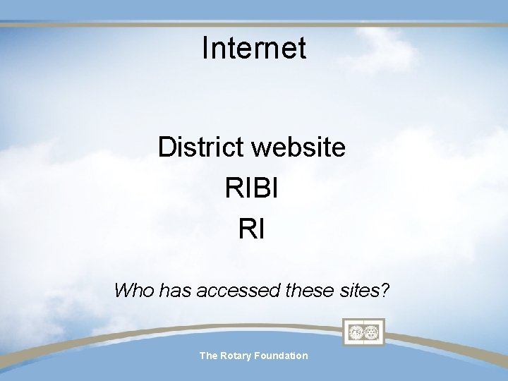 Internet District website RIBI RI Who has accessed these sites? The Rotary Foundation Internet District website RIBI RI Who has accessed these sites? The Rotary Foundation