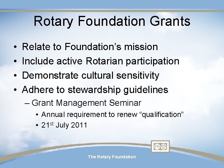 Rotary Foundation Grants • • Relate to Foundation’s mission Include active Rotarian participation Demonstrate Rotary Foundation Grants • • Relate to Foundation’s mission Include active Rotarian participation Demonstrate